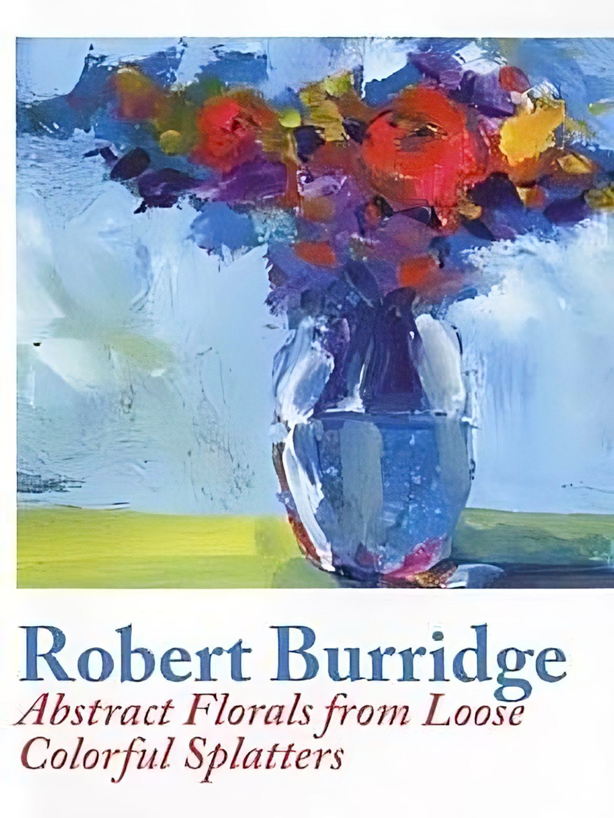 Robert Burridge: Abstract Florals from Loose Colorful Splatters